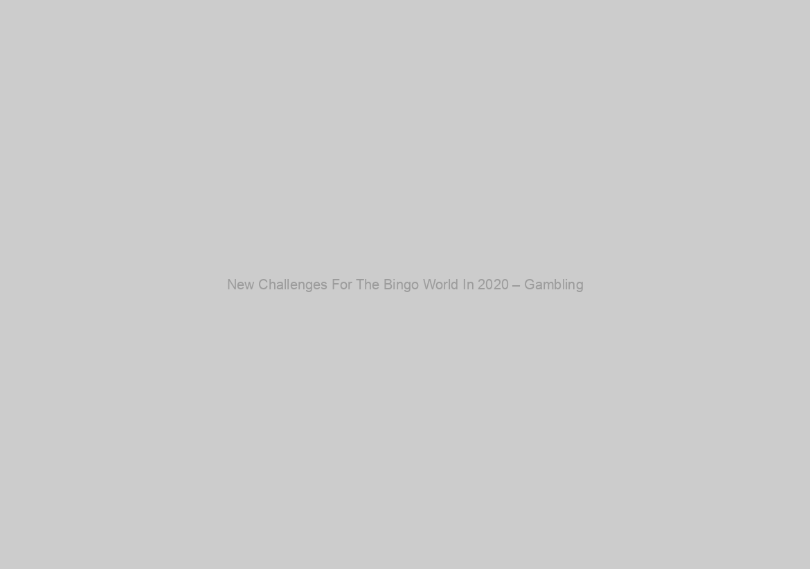 New Challenges For The Bingo World In 2020 – Gambling